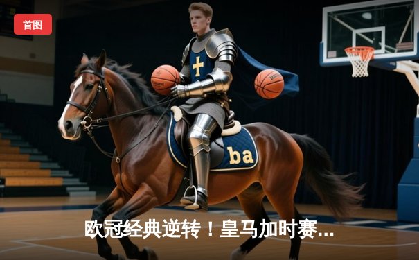 欧冠经典逆转！皇马加时赛3-1力克曼城 本泽马点射定乾坤