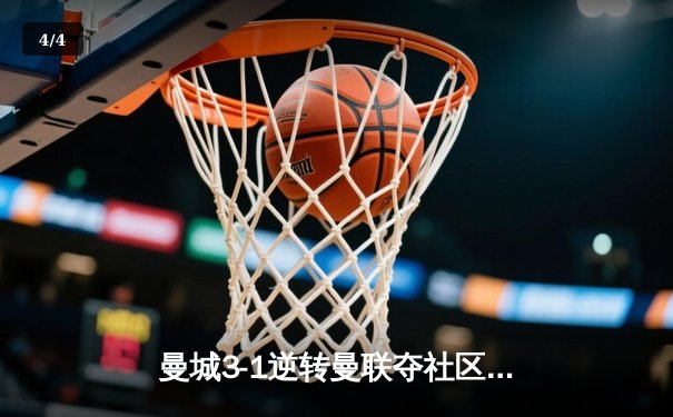 曼城3-1逆转曼联夺社区盾，哈兰德双响宣告王者归来 - 4