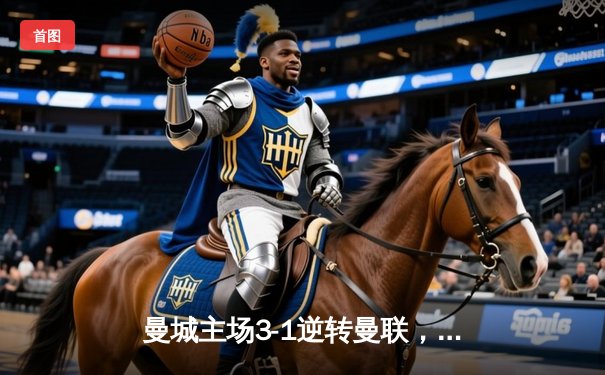 曼城主场3-1逆转曼联，哈兰德双响领跑射手榜