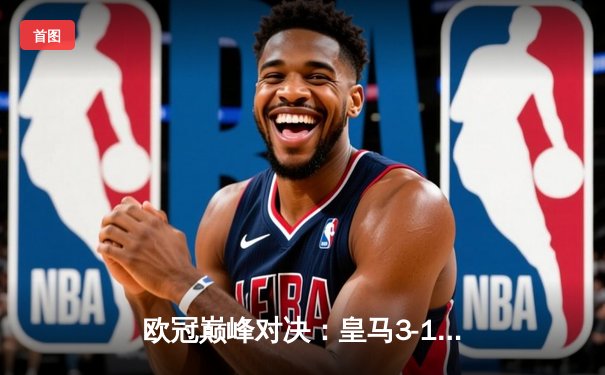 欧冠巅峰对决：皇马3-1逆转多特蒙德，贝林厄姆弑旧主维尼修斯传射建功