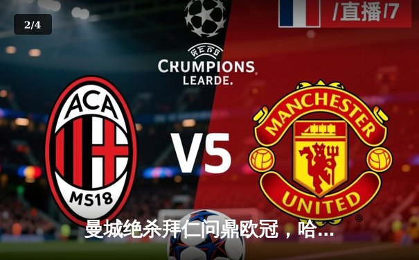 曼城绝杀拜仁问鼎欧冠，哈兰德双响改写历史 - 2