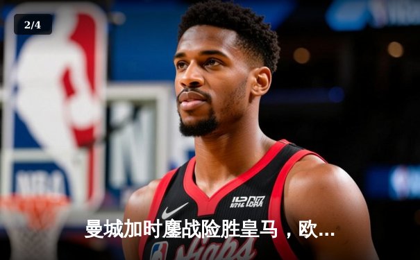 曼城加时鏖战险胜皇马，欧冠半决赛上演进球盛宴 - 2