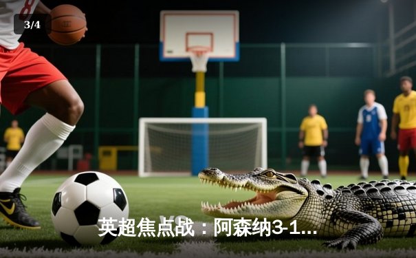 英超焦点战：阿森纳3-1曼联，萨卡传射建功，哈弗茨锁定胜局 - 3