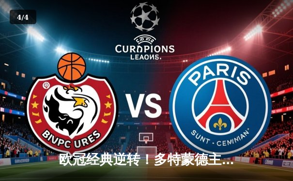 欧冠经典逆转！多特蒙德主场3-2险胜巴黎，罗伊斯替补建功 - 4