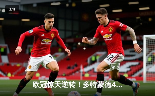 欧冠惊天逆转！多特蒙德4-2马竞总分5-4晋级四强 - 3