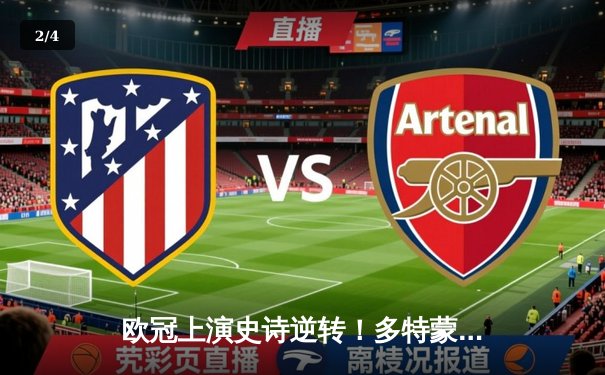 欧冠上演史诗逆转！多特蒙德3-2绝杀马竞，罗伊斯传射建功 - 2