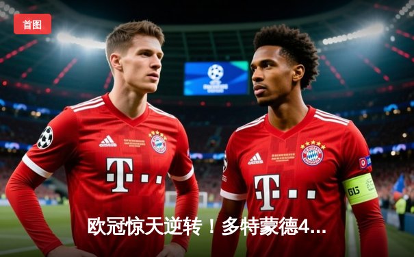 欧冠惊天逆转！多特蒙德4-2淘汰马竞，时隔11年重返半决赛
