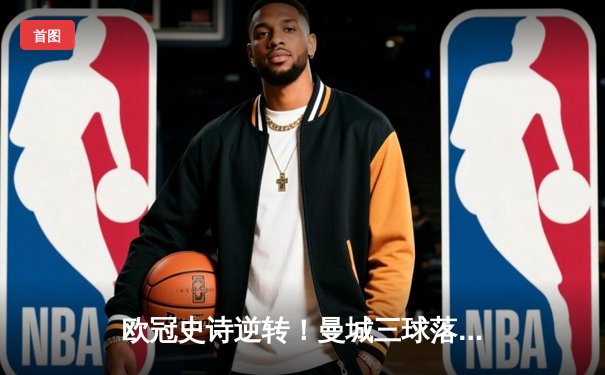 欧冠史诗逆转！曼城三球落后绝地反击，皇马加时赛遭哈兰德致命一击