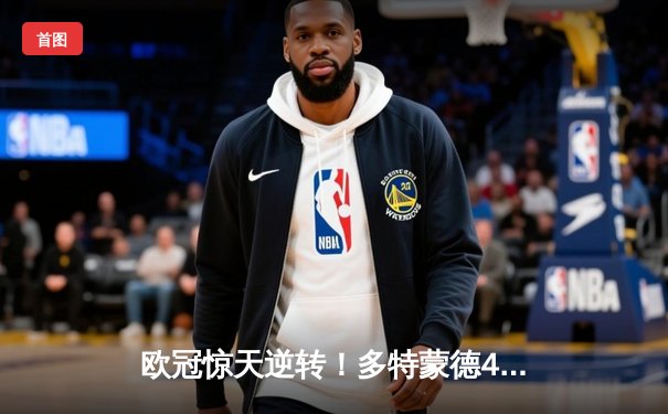 欧冠惊天逆转！多特蒙德4-2马竞总分5-4晋级四强，萨比策传射定乾坤