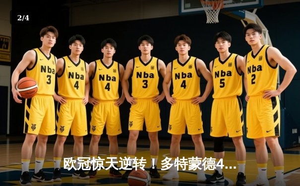 欧冠惊天逆转！多特蒙德4-2淘汰巴黎，胡梅尔斯头槌定乾坤 - 2