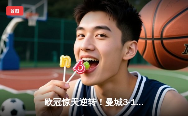 欧冠惊天逆转！曼城3-1力克皇马，德布劳内传射建功