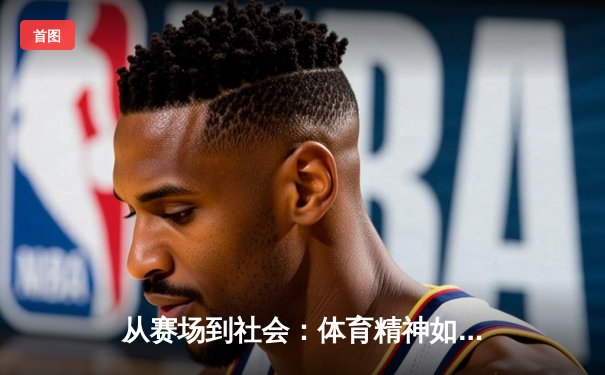 从赛场到社会：体育精神如何塑造我们的未来