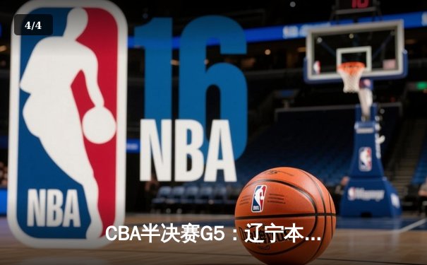 CBA半决赛G5：辽宁本钢加时逆转广东宏远 赵继伟33分率队挺进总决赛 - 4