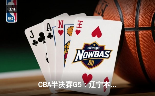 CBA半决赛G5：辽宁本钢加时逆转广东宏远 赵继伟砍35分率队挺进总决赛 - 3
