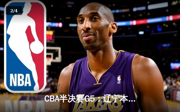 CBA半决赛G5：辽宁本钢加时逆转广东宏远 赵继伟35分率队挺进总决赛 - 2