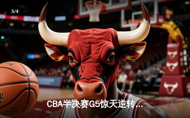 CBA半决赛G5惊天逆转！辽宁本钢加时险胜广东宏远晋级总决赛 - 3