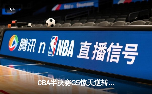 CBA半决赛G5惊天逆转！辽宁本钢加时险胜广东宏远晋级总决赛 - 3
